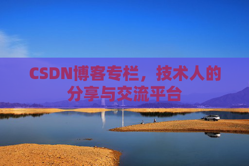 CSDN博客专栏，技术人的分享与交流平台